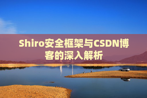 Shiro安全框架与CSDN博客的深入解析
